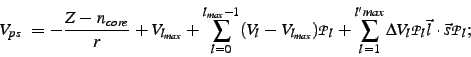 \begin{displaymath}V_{ps}= -\frac{Z-n_{core}}{r} + V_{l_{max}}
+\sum_{l=0}^{l_{...
...ax}} \Delta V_l {\cal P}_{l} \vec{l}\cdot\vec{s} {\cal P}_{l} ;\end{displaymath}