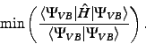 \begin{displaymath}
{\rm min}\left(\frac{\langle\Psi_{VB}\vert\hat{H}\vert\Psi_{VB}\rangle}{\langle\Psi_{VB}\vert\Psi_{VB}\rangle}\right).
\end{displaymath}