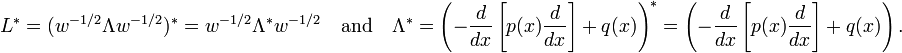
L^* = (w^{-1/2} \Lambda w^{-1/2})^* = w^{-1/2} \Lambda^* w^{-1/2} \quad\hbox{and}\quad
\Lambda^* = \left(-{d\over dx}\left[p(x){d\over dx}\right]+q(x) \right)^* = \left(-{d\over dx}\left[p(x){d\over dx}\right]+q(x) \right).
