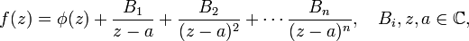  f(z) = \phi(z) + \frac{B_1}{z-a} + \frac{B_2}{(z-a)^2} + \cdots \frac{B_n}{(z-a)^n},\quad B_i, z,a \in \mathbb{C}, 