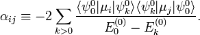
\alpha_{ij}\equiv -2\sum_{k>0} \frac{\langle \psi^0_0 | \mu_i | \psi^0_k \rangle \langle \psi^0_k | \mu_j | \psi^0_0\rangle}{E^{(0)}_0 - E^{(0)}_k}.
