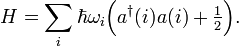 
H = \sum_i \hbar\omega_i \Big(a^\dagger(i) a(i) +\tfrac{1}{2} \Big).
