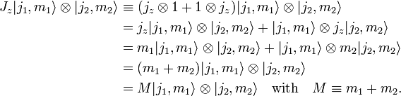  \begin{align} J_z |j_1,m_1\rangle \otimes|j_2,m_2\rangle& \equiv (j_z\otimes 1 + 1\otimes j_z) |j_1,m_1\rangle \otimes|j_2,m_2\rangle\\ &= j_z|j_1,m_1\rangle \otimes |j_2,m_2\rangle  + |j_1,m_1\rangle \otimes j_z |j_2,m_2\rangle \\ &= m_1|j_1,m_1\rangle \otimes |j_2,m_2\rangle + |j_1,m_1\rangle \otimes m_2|j_2,m_2\rangle \\ &= (m_1+m_2) |j_1,m_1\rangle \otimes |j_2,m_2\rangle \\ &=M|j_1,m_1\rangle \otimes |j_2,m_2\rangle \quad \hbox{with}\quad M\equiv m_1+m_2. \end{align} 