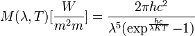   M(\lambda,T) [\frac{W}{m^2 m}] = \frac{ 2 \pi h c^2 }{ \lambda^5 ( \exp^{\frac{h c}{\lambda K T}} - 1 ) } 