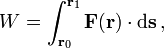 
W=\int_{\mathbf{r}_0}^{\mathbf{r}_1} \mathbf{F}(\mathbf{r})\cdot\mathrm d \mathbf{s}\,,
