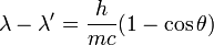  \lambda - \lambda' = \frac{h}{mc} (1-\cos \theta) 