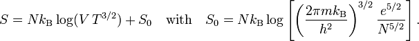  S = Nk_\mathrm{B} \log(V\, T^{3/2}) + S_0\quad\hbox{with}\quad S_0 =  Nk_\mathrm{B} \log\left[ \left( \frac{2\pi m k_\mathrm{B}}{h^2} \right)^{3/2} \frac{e^{5/2}}{N^{5/2}}\right]. 