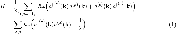 
\begin{align}
H &= \frac{1}{2}\sum_{\mathbf{k},\mu=-1,1} \hbar \omega
\Big({a^\dagger}^{(\mu)}(\mathbf{k})\,a^{(\mu)}(\mathbf{k}) + a^{(\mu)}(\mathbf{k})\,{a^\dagger}^{(\mu)}(\mathbf{k})\Big)  \\ 
&= \sum_{\mathbf{k},\mu} \hbar \omega \Big({a^\dagger}^{(\mu)}(\mathbf{k})a^{(\mu)}(\mathbf{k}) + \frac{1}{2}\Big)  \qquad\qquad\qquad\qquad\qquad\qquad\qquad(1)
\end{align}
