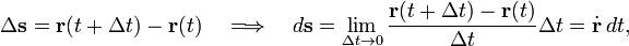 
\Delta\mathbf{s} = \mathbf{r}(t+\Delta t)-\mathbf{r}(t) \quad\Longrightarrow\quad
d\mathbf{s} = \lim_{\Delta t \rightarrow 0} \frac{\mathbf{r}(t+\Delta t)-\mathbf{r}(t)}{\Delta t} \Delta t
= \dot{\mathbf{r}}\,dt ,
