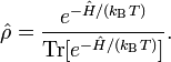 
 \hat{\rho} = \frac{ e^{-\hat{H}/(k_\mathrm{B}T)} }{ \mathrm{Tr}[ e^{-\hat{H}/(k_\mathrm{B}T)}] }.
 