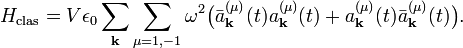 
H_{\rm clas} = V\epsilon_0 \sum_\mathbf{k}\sum_{\mu=1,-1}  \omega^2 
\big(\bar{a}^{(\mu)}_\mathbf{k}(t)a^{(\mu)}_\mathbf{k}(t)+ a^{(\mu)}_\mathbf{k}(t)\bar{a}^{(\mu)}_\mathbf{k}(t)\big).  
