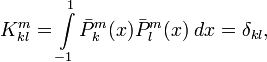 K^m_{kl} = \int\limits_{-1}^{1} \bar{P}^m_k(x) \bar{P}^m_l(x) \;dx = \delta_{kl}, 