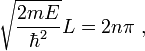 \sqrt{\frac{2mE}{\hbar^2}}L = 2n\pi\ ,