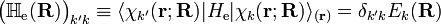  \big(\mathbb{H}_\mathrm{e}(\mathbf{R})\big)_{k'k} \equiv \langle \chi_{k'}(\mathbf{r};\mathbf{R})         | H_\mathrm{e} |         \chi_k(\mathbf{r};\mathbf{R})\rangle_{(\mathbf{r})} = \delta_{k'k} E_k(\mathbf{R}) 