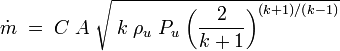 \dot m\;=\;C\;A\;\sqrt{\;k\;\rho_u\;P_u\;\bigg(\frac{2}{k+1}\bigg)^{(k+1)/(k-1)}}