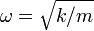 \omega = \sqrt{k/m}