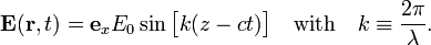  \mathbf{E}(\mathbf{r}, t) = \mathbf{e}_x E_0 \sin\big[k(z-ct)\big]\quad\hbox{with}\quad k \equiv \frac{2\pi}{\lambda}. 