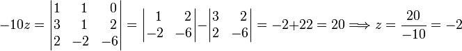 
-10 z = 
\begin{vmatrix}
1 & \;\;1 & \;\;0 \\
3 & \;\;1 & \;\;2 \\ 
2 &    -2 &    -6 \\
\end{vmatrix}
= 
\begin{vmatrix}
\;\;1 &\;\;  2 \\ 
-2 &  -6 \\
\end{vmatrix}
-
\begin{vmatrix}
3 & \;\;2 \\ 
2 & -6    \\
\end{vmatrix} = -2 +22 =20  \Longrightarrow z = \frac{20}{-10} = -2
