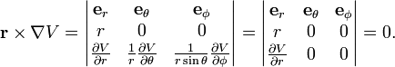  \mathbf{r}\times \mathbf{\nabla}V =  \begin{vmatrix} \mathbf{e}_r &\mathbf{e}_\theta & \mathbf{e}_\phi \\ r            & 0                &     0           \\ \frac{\partial V}{\partial r} & \frac{1}{r}\frac{\partial V}{\partial \theta} & \frac{1}{r\sin \theta} \frac{\partial V}{\partial \phi} \\ \end{vmatrix} =\begin{vmatrix} \mathbf{e}_r &\mathbf{e}_\theta & \mathbf{e}_\phi \\ r            & 0                &     0           \\ \frac{\partial V}{\partial r}   &     0 &0 \\ \end{vmatrix} = 0. 