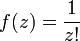 f(z)=\frac{1}{z!}