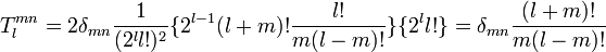 T_{l}^{mn} = 2\delta_{mn}\frac{1}{(2^{l} l!)^{2}} \{2^{l-1}(l+m)! \frac{l!}{m(l-m)!}\}  \{2^{l} l!\} = \delta_{mn}\frac{(l+m)!}{m(l-m)!}