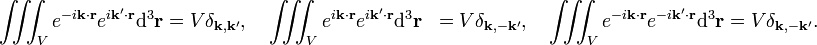  \begin{align} \iiint_V e^{-i\mathbf{k}\cdot\mathbf{r}}e^{ i\mathbf{k'}\cdot\mathbf{r}}\mathrm{d}^3\mathbf{r} &= V \delta_{\mathbf{k},\mathbf{k}'},\quad  \iiint_V e^{ i\mathbf{k}\cdot\mathbf{r}}e^{ i\mathbf{k'}\cdot\mathbf{r}}\mathrm{d}^3\mathbf{r} &= V \delta_{\mathbf{k},-\mathbf{k}'},\quad \iiint_V e^{-i\mathbf{k}\cdot\mathbf{r}}e^{-i\mathbf{k'}\cdot\mathbf{r}}\mathrm{d}^3\mathbf{r} &= V \delta_{\mathbf{k},-\mathbf{k}'}. \end{align} 