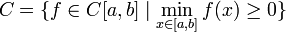  C = \big\{ f \in C[a,b] \mid \min_{x \in [a,b]} f(x) \ge 0 \} 