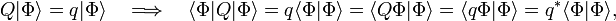  Q |\Phi\rangle = q |\Phi\rangle \quad\Longrightarrow\quad \langle \Phi | Q | \Phi \rangle = q\langle \Phi | \Phi \rangle = \langle Q \Phi | \Phi \rangle = \langle q\Phi | \Phi \rangle = q^* \langle \Phi | \Phi \rangle, 
