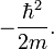 
-\frac{\hbar^2}{2m}.
