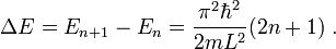 \Delta E=E_{n+1}-E_n=\frac{\pi^2\hbar^2}{2mL^2}(2n+1)\ .