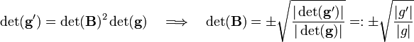 
\det(\mathbf{g'}) = \det(\mathbf{B})^2 \det(\mathbf{g})\quad\Longrightarrow\quad
\det(\mathbf{B}) = \pm\sqrt{\frac{ |\det(\mathbf{g'})| } {|\det(\mathbf{g})| }} =: \pm\sqrt{\frac{ |g'| } {|g| }}
