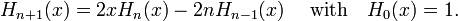  H_{n+1}(x)=2xH_n(x)-2nH_{n-1}(x) \;\quad\hbox{with}\quad H_0(x) = 1. 