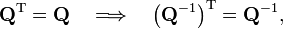 
\mathbf{Q}^\mathrm{T} = \mathbf{Q}\quad\Longrightarrow \quad \left(\mathbf{Q}^{-1}\right) ^\mathrm{T} = \mathbf{Q}^{-1},
