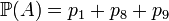  \mathbb{P} (A) = p_1 + p_8 + p_9 