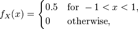  f_X(x) = \begin{cases}
 0.5 &\text{for } -1<x<1,\\
 0 &\text{otherwise},
\end{cases} 