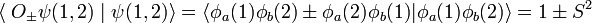 
\langle\; O_\pm \psi(1,2)\;|\;\psi(1,2)\rangle =
\langle \phi_a(1)\phi_b(2) \pm  \phi_a(2)\phi_b(1)| \phi_a(1)\phi_b(2)\rangle
= 1 \pm S^2
