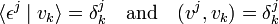 
\langle \epsilon^j \mid v_k \rangle = \delta^j_k \quad\hbox{and}\quad (v^j,v_k) = \delta^{j}_{k}
