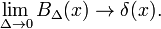 \lim_{\Delta \rightarrow 0}B_\Delta(x) \rightarrow \delta(x). 