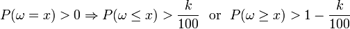  P(\omega = x) > 0 \Rightarrow
            P(\omega\le x) > {k\over100}    \textrm{\ \ or \ \ }
            P(\omega\ge x) > 1-{k\over100}  