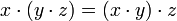 x \cdot (y \cdot z) = (x \cdot y ) \cdot z