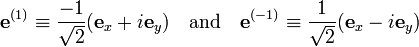  \mathbf{e}^{(1)}  \equiv \frac{-1}{\sqrt{2}}(\mathbf{e}_x + i \mathbf{e}_y)\quad\hbox{and}\quad\mathbf{e}^{(-1)} \equiv \frac{1}{\sqrt{2}}(\mathbf{e}_x - i \mathbf{e}_y) 