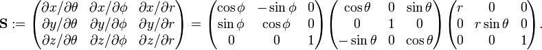 
\mathbf{S} 
:=
\begin{pmatrix}
\partial x/\partial \theta & \partial x/\partial \phi & \partial x/\partial r \\
\partial y/\partial \theta & \partial y/\partial \phi & \partial y/\partial r \\
\partial z/\partial \theta & \partial z/\partial \phi & \partial z/\partial r \\
\end{pmatrix} =
\begin{pmatrix}
\cos\phi & - \sin\phi & 0 \\ 
\sin\phi &  \cos\phi  & 0 \\
0        &    0       & 1 \\
\end{pmatrix} 
\begin{pmatrix}
\cos\theta  &   0   & \sin\theta  \\ 
    0       &   1   &     0       \\ 
-\sin\theta &   0   & \cos\theta \\
\end{pmatrix}
\begin{pmatrix} 
r & 0 & 0 \\
0 & r\sin\theta & 0 \\
0 & 0 & 1 \\
\end{pmatrix}.
