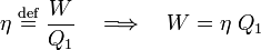  \eta \;\stackrel{\mathrm{def}}{=}\; \frac{W}{Q_1}\quad\Longrightarrow\quad W = \eta\;Q_1 