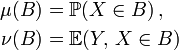  \begin{align}
 \mu (B) &= \mathbb{P} ( X \in B ) \, , \\
 \nu (B) &= \mathbb{E} ( Y, \, X \in B )
\end{align} 