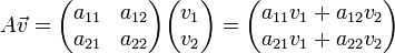 A\vec{v}=\begin{pmatrix}a_{11} & a_{12} \\ a_{21} & a_{22}\end{pmatrix}\begin{pmatrix} v_1 \\ v_2 \end{pmatrix}
=\begin{pmatrix}a_{11}v_1+a_{12}v_2 \\ a_{21}v_1+a_{22}v_2 \end{pmatrix}