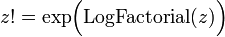  z!=\exp\!\Big(\mathrm{LogFactorial}(z)\Big)