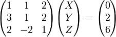 \begin{pmatrix}
1 & 1 & 2 \\
3 & 1 & 2  \\
2 & -2 & 1
\end{pmatrix} \begin{pmatrix}
X \\
Y  \\
Z 
\end{pmatrix} =  \begin{pmatrix}
0 \\
2  \\
6 
\end{pmatrix}