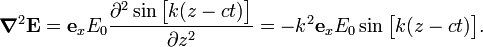  \boldsymbol{\nabla}^2 \mathbf{E} = \mathbf{e}_x E_0 \frac{\partial^2 \sin\big[k(z-ct)\big]}{\partial z^2} = - k^2 \mathbf{e}_x E_0 \sin\big[k(z-ct)\big]. 
