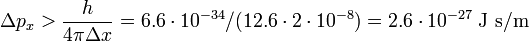 
\Delta p_x >  \frac{h}{4\pi \Delta x} = 6.6\sdot 10^{-34} /(12.6\sdot 2\sdot10^{-8}) = 2.6 \sdot 10^{-27}\; \text{J s/m}
