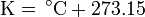 \mathrm{K =\, ^\circ C + 273.15}
